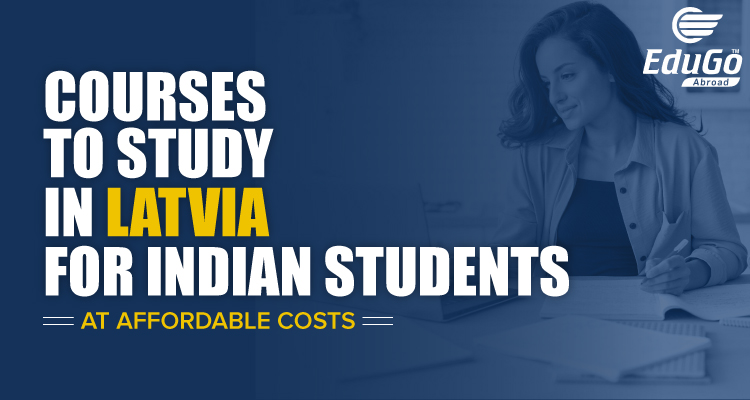 Courses To Study In Latvia For Indian Students At Affordable Costs