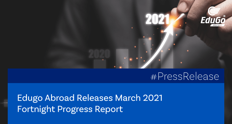 Edugo Abroad Releases March 2021 Fortnight Progress Report
